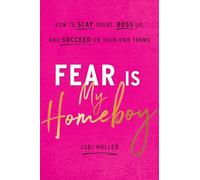 Fear Is My Homeboy: How to Slay Doubt, Boss Up, and Succeed on Your Own Terms
