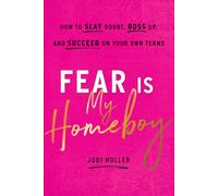 Fear Is My Homeboy: How to Slay Doubt, Boss Up, and Succeed on Your Own Terms by