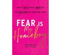 Fear Is My Homeboy: How to Slay Doubt, Boss Up, and Succeed on Your Own Terms by