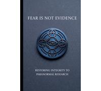 Fear Is Not Evidence: Restoring Integrity to Paranormal Research