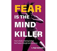 Fear is the Mind Killer: How to Build a Training Culture that Fosters Strength and Resilience