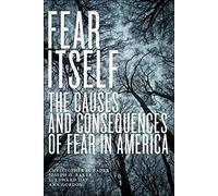 Fear Itself: The Causes and Consequences of Fear in America