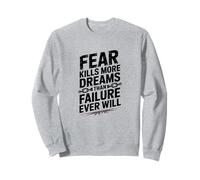 Fear Kills More Dreams Than Failure Ever Will, Mindset Sweatshirt