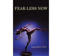 Fear-Less Now: A Manual for Healing and Self-Empowerment in a World of Crisis