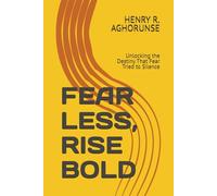 FEAR LESS, RISE BOLD: Unlocking the Destiny That Fear Tried to Silence