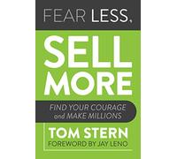 Fear Less, Sell More: Find Your Courage and Make Millions