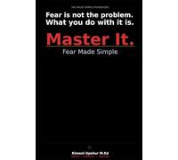 Fear Made Simple: Why It Controls You-and How to Master It (The Made Simple Framework: Clear thinking for complex systems.)