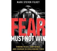 Fear Must Not Win: Finding Peace, Confidence, and Courage in Challenging Times