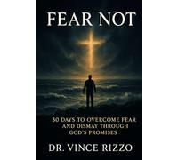 Fear Not: 30 Days to Overcome Fear and Dismay Through God’s Promises