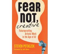 Fear Not, Creative : Futureproofing Artistic Work in the Age of AI