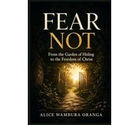 Fear Not: From the Garden of Hiding to the Freedom of Christ