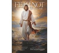 Fear Not, Neither Be Afraid: A Scriptural Guide for Successfully Navigating a World of Fear