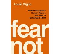Fear Not : Seven Fears Every Human Faces---and How to Extinguish Them