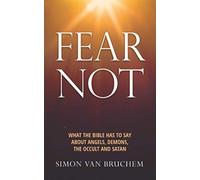 Fear Not: What the Bible has to say about angels, demons, the occult and Satan