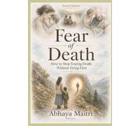 Fear of Death: How to Stop Fearing Death Without Dying First. Second Edition