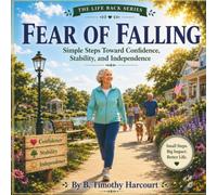 Fear of Falling: Simple Steps Toward Confidence, Stability, and Independence (The Life Back Series)