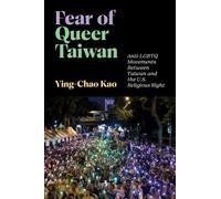 Fear of Queer Taiwan : Anti-LGBTQ Movements Between Taiwan and the U.S. Religious Right