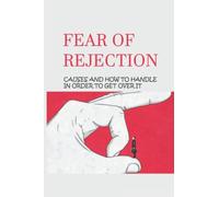 Fear Of Rejection: Causes And How To Handle In Order To Get Over It