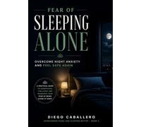 Fear of Sleeping Alone: Adults Edition: A Practical Guide to Understand, Challenge and Overcome Your Fear of Being Alone at Night - With CBT ... (Overcoming Fears and Sleeping Better)