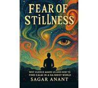 Fear of Stillness: Why Silence Makes Us Uncomfortable and How to Find Calm Through Mindfulness