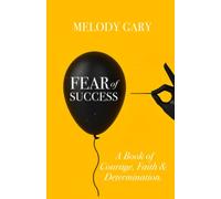 Fear of Success: A Book of Courage, Faith and Determination.