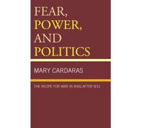 Fear, Power, and Politics : The Recipe for War in Iraq after 9/11