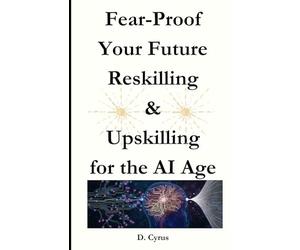 Fear-Proof Your Future Reskilling & Upskilling for the AI Age
