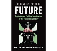 Fear the Future: Dystopia and Political Imagination in the Twentieth Century