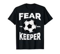 Fear The Goalkeeper Football Goalies are the Best T-Shirt