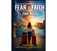 Fear To Faith: From Survival to Self Discovery Through Spirituality