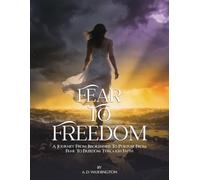 Fear to Freedom: A Journey From Brokenness To Purpose From Fear To Freedom Through Faith