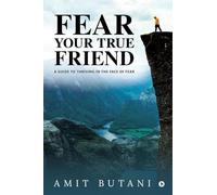 Fear Your True Friend: A Guide to Thriving in the Face of Fear