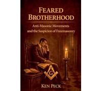 Feared Brotherhood: Anti-Masonic Movements And The Suspicion Of Freemasonry