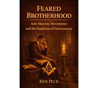 Feared Brotherhood: Anti-Masonic Movements And The Suspicion Of Freemasonry (Freemasonry For All)
