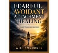 FEARFUL AVOIDANT ATTACHMENT HEALING: Your Roadmap From Emotional Turbulence to Grounded Confidence and Lasting Intimacy