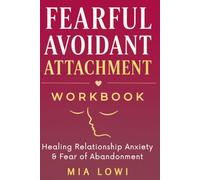 Fearful Avoidant Attachment Workbook: Healing Anxiety, Emotional Triggers & Fear of Abandonment in Relationships