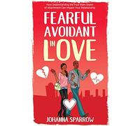 Fearful- Avoidant in Love: How Understanding the Four Main Styles of Attachment Can Impact Your Relationship