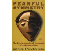 Fearful Symmetry: The Development and Treatment of Sadomasochism (Critical Issues in Psychoanalysis)