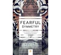 Fearful Symmetry: The Search for Beauty in Modern Physics (Princeton Science Library Revised edition)