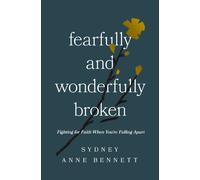 Fearfully and Wonderfully Broken : Fighting for Faith When You're Falling Apart