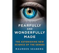Fearfully and Wonderfully Made: The Astonishing New Science of the Senses