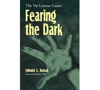 Fearing the Dark: The Val Lewton Career