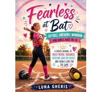 Fearless at Bat: Softball Confidence Workbook for Girls Ages 10-13: A Guided Journal to Build Mental Toughness, Overcome Game-Day Nerves, and Grow a Love for the Game