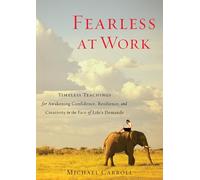 Fearless at Work: Timeless Teachings for Awakening Confidence, Resilience, and Creativity in the Face of Life's Demands