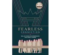Fearless Connection: Real Life Stories Of Entrepreneurs Who Made It Happen!