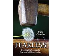 Fearless: Creating the Courage to Change the Things You Can