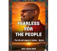 FEARLESS FOR THE PEOPLE: THE LIFE AND LEGACY OF JOHANA NG'ENO