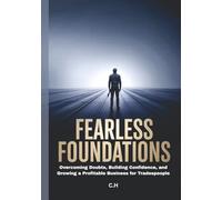 Fearless Foundations: Overcoming Doubts, Building Confidence, and Growing a Profitable Business for Tradespeople