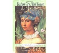 Fearless Girls, Wise Women & Beloved Sisters - Heroines in Folktales from Around the World