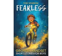 Fearless Growth Mindset Short Stories for Boys: Inspiring adventures to build confidence, self-esteem, and resilience - perfect for ages 7-11, bedtime bonding, and SEL classroom read-alouds